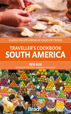 Cestovateľská kuchárka: Južná Amerika: Klasické recepty zo 40 rokov cestovania - The Traveller's Cookbook: South America: Classic Recipes from 40 Years of Travel