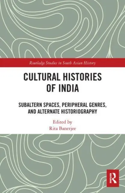 Kultúrne dejiny Indie: Subalterné priestory, periférne žánre a alternatívna historiografia - Cultural Histories of India: Subaltern Spaces, Peripheral Genres, and Alternate Historiography