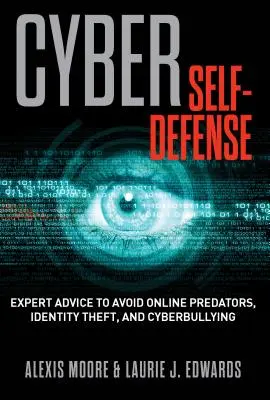 Kybernetická sebaobrana: Ako sa vyhnúť online predátorom, krádeži identity a kyberšikane: odborné rady, ako sa vyhnúť online predátorom, krádeži identity a kyberšikane - Cyber Self-Defense: Expert Advice to Avoid Online Predators, Identity Theft, and Cyberbullying