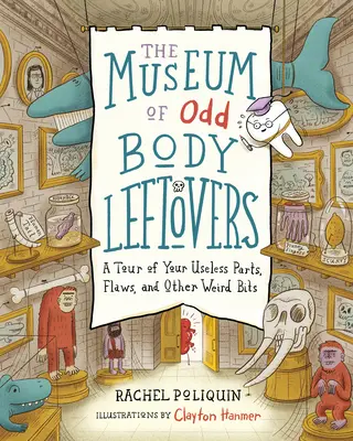 Múzeum zvláštnych telesných pozostatkov: Prehliadka vašich nepotrebných častí, chýb a iných podivných kúskov - The Museum of Odd Body Leftovers: A Tour of Your Useless Parts, Flaws, and Other Weird Bits