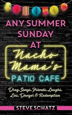 Každá letná nedeľa v Nacho Mama's Patio Cafe: Piesne, priatelia, smiech, lži, nebezpečenstvo a vykúpenie - Any Summer Sunday at Nacho Mama's Patio Cafe: Drag, Songs, Friends, Laughs, Lies, Danger & Redemption