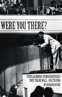 Boli ste tam? - Populárna hudba v manchesterskej Free Trade Hall - 1951 až 1996 - Were You There? - Popular Music at Manchester's Free Trade Hall - 1951 to 1996