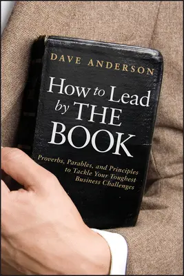 Ako viesť podľa knihy: Príslovia, podobenstvá a zásady na zvládnutie najťažších podnikateľských výziev - How to Lead by the Book: Proverbs, Parables, and Principles to Tackle Your Toughest Business Challenges