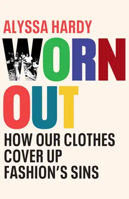 Obnosené: Ako naše oblečenie zakrýva hriechy módy - Worn Out: How Our Clothes Cover Up Fashion's Sins
