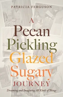 Cesta za pekanovým nálevom s glazúrovaným cukrom: Snívanie a predstavovanie si všeličoho - A Pecan Pickling Glazed Sugary Journey: Dreaming and Imagining All Kinds of Things