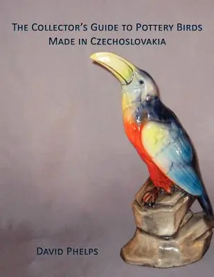 Zberateľský sprievodca keramickými vtáčikmi vyrobenými v Československu - The Collector's Guide to Pottery Birds Made in Czechoslovakia