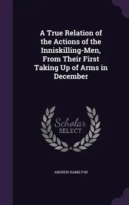 Pravdivý opis akcií Inniskillingovcov od ich prvého vzatia do zbrane v decembri - A True Relation of the Actions of the Inniskilling-Men, From Their First Taking Up of Arms in December