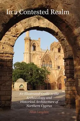 V spornej oblasti: Ilustrovaný sprievodca archeológiou a historickou architektúrou severného Cypru - In a Contested Realm: An Illustrated Guide to the Archaeology and Historical Architecture of Northern Cyprus