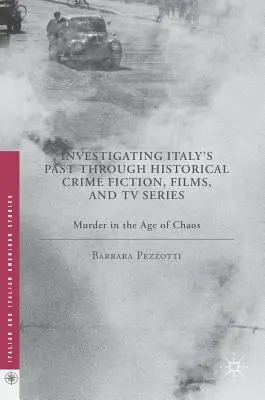 Vyšetrovanie minulosti Talianska prostredníctvom historických kriminálnych románov, filmov a televíznych seriálov: Vraždy v období chaosu - Investigating Italy's Past Through Historical Crime Fiction, Films, and TV Series: Murder in the Age of Chaos