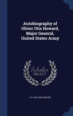 Autobiografia Olivera Otisa Howarda, generálmajora armády Spojených štátov - Autobiography of Oliver Otis Howard, Major General, United States Army