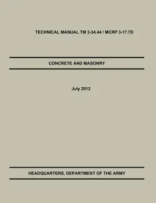 Betón a murivo: Oficiálna technická príručka americkej armády a námornej pechoty TM 3-34.44 / McRp 3-17.7d - Concrete and Masonry: The Official U.S. Army / Marine Corps Technical Manual TM 3-34.44 / McRp 3-17.7d