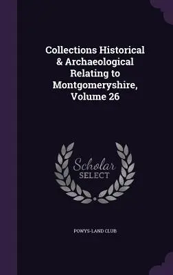 Historické a archeologické zbierky týkajúce sa Montgomeryshire, zväzok 26 - Collections Historical & Archaeological Relating to Montgomeryshire, Volume 26