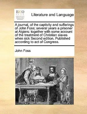 Denník o zajatí a utrpení Johna Fossa, niekoľko rokov väzňa v Alžírsku: spolu s opisom zaobchádzania s kresťanmi - A Journal, of the Captivity and Sufferings of John Foss; Several Years a Prisoner at Algiers: Together with Some Account of the Treatment of Christian