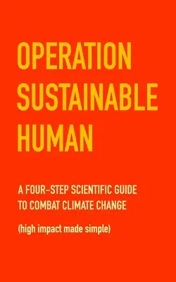 Operácia Udržateľný človek: Štvorstupňový vedecký návod na boj proti klimatickým zmenám (zjednodušený vysoký vplyv) - Operation Sustainable Human: A four-step scientific guide to combat climate change (high impact made simple)