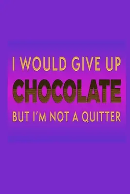 Vzdala by som sa čokolády, ale nie som abstinentka: Nápad na darček pre milovníkov čokolády: Zápisník s linkovaným denníkom - I Would Give Up Chocolate But I'm Not A Quitter: Chocolate Lover Gift Idea: Lined Journal Notebook