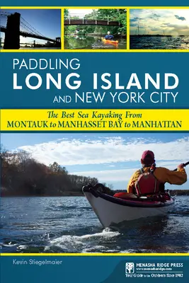 Pádlovanie na Long Islande a v New Yorku: Vydajte sa na plavbu kajakom z Montauku do Manhassetského zálivu a na Manhattan. - Paddling Long Island and New York City: The Best Sea Kayaking from Montauk to Manhasset Bay to Manhattan