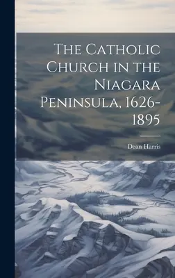 Katolícka cirkev na Niagarskom polostrove, 1626-1895 - The Catholic Church in the Niagara Peninsula, 1626-1895