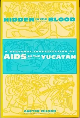 Skryté v krvi: Osobné vyšetrovanie AIDS na Yucatne - Hidden in the Blood: A Personal Investigation of AIDS in the Yucatn
