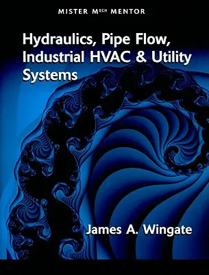 Mister Mech Mentor: Hydraulika, prúdenie v potrubí, priemyselné systémy HVAC a inžinierske siete - Mister Mech Mentor: Hydraulics, Pipe Flow, Industrial HVAC & Utility Systems