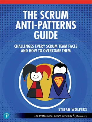 Príručka proti vzorom Scrum: Príručka: Výzvy, ktorým čelí každý Scrum tím, a ako ich prekonať - The Scrum Anti-Patterns Guide: Challenges Every Scrum Team Faces and How to Overcome Them