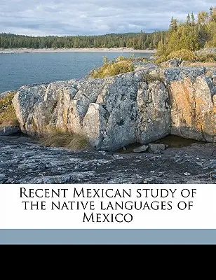 Nedávne mexické štúdie o pôvodných jazykoch Mexika - Recent Mexican Study of the Native Languages of Mexico