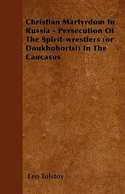 Kresťanské mučeníctvo v Rusku - Prenasledovanie duchovných zápasníkov (alebo dúchoborcov) na Kaukaze - Christian Martyrdom In Russia - Persecution Of The Spirit-wrestlers (or Doukhobortsi) In The Caucasus