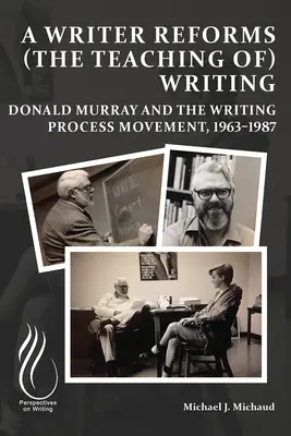 Spisovateľ reformuje (vyučovanie) písania: Donald Murray a hnutie Writing Process, 1963-1987 - A Writer Reforms (the Teaching Of) Writing: Donald Murray and the Writing Process Movement, 1963-1987