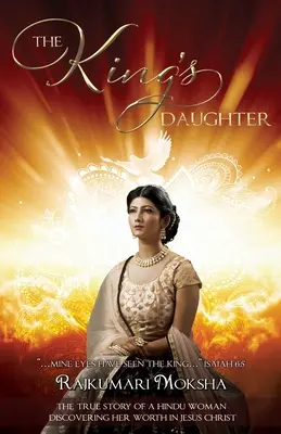 Kráľova dcéra: Pravdivý príbeh hinduistickej ženy, ktorá objavila svoju hodnotu v Ježišovi Kristovi. - The King's Daughter: The True Story of a Hindu Woman Discovering Her Worth in Jesus Christ