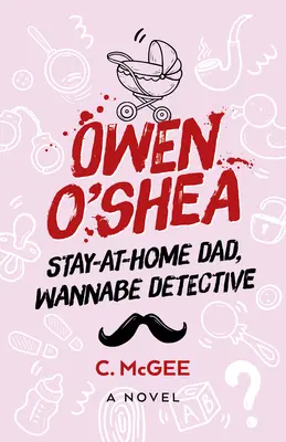 Owen O'Shea: Otec v domácnosti, rádoby detektív: Vydavateľ: Owen Owen, otec, ktorý sa venuje deťom: román - Owen O'Shea: Stay-At-Home Dad, Wannabe Detective: A Novel