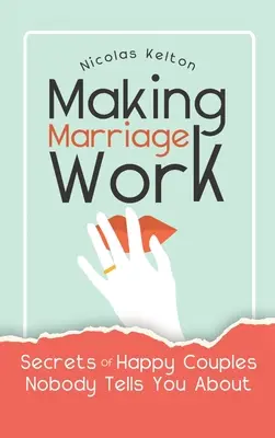Aby manželstvo fungovalo: Tajomstvá šťastných párov, o ktorých vám nikto nepovie - Making Marriage Work: Secrets Of Happy Couples Nobody Tells You About