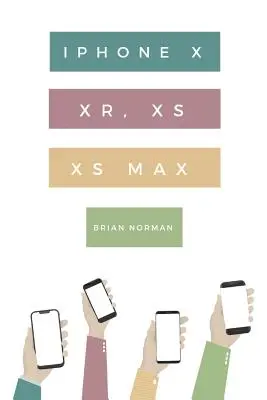 Smiešne jednoduchý sprievodca iPhonom X, Xr, Xs a XS Max: Praktický sprievodca, ako začať pracovať s novou generáciou iPhonu a systémom IOS 12 - The Ridiculously Simple Guide to iPhone X, Xr, Xs, and XS Max: A Practical Guide to Getting Started with the Next Generation of iPhone and IOS 12