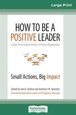 Ako byť pozitívnym lídrom: Ako byť lídrom: Malé činy, veľký vplyv (16pt Large Print Edition) - How to Be a Positive Leader: Small Actions, Big Impact (16pt Large Print Edition)