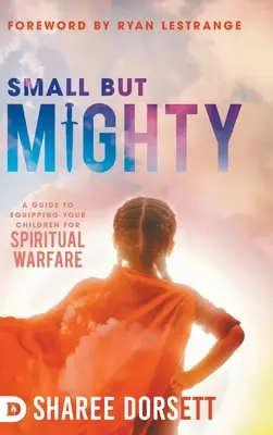 Malý, ale mocný: Príručka, ako pripraviť svoje deti na duchovný boj - Small but Mighty: A Guide to Equipping Your Children for Spiritual Warfare