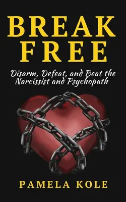 Osloboďte sa od narcistu a psychopata: Utečte toxickým vzťahom a citovej manipulácii - Break Free From The Narcissist and Psychopath: Escape Toxic Relationships and Emotional Manipulation