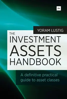 Príručka o investičných aktívach: Definitívny praktický sprievodca triedami aktív - The Investment Assets Handbook: A Definitive Practical Guide to Asset Classes