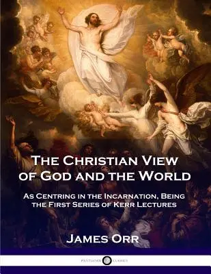 Kresťanský pohľad na Boha a svet: Ako sa sústreďuje vo vtelení, ako prvá séria Kerrových prednášok - The Christian View of God and the World: As Centring in the Incarnation, Being the First Series of Kerr Lectures