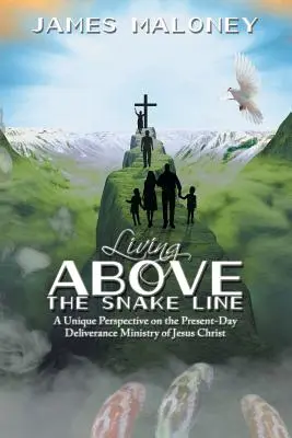 Život nad hranicou hada: Jedinečný pohľad na súčasnú službu vyslobodenia Ježiša Krista - Living above the Snake Line: A Unique Perspective on the Present-Day Deliverance Ministry of Jesus Christ