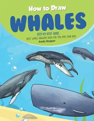 Ako kresliť veľryby krok za krokom: Najlepšia kniha na kreslenie veľrýb pre vás a vaše deti - How to Draw Whales Step-by-Step Guide: Best Whale Drawing Book for You and Your Kids