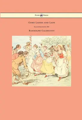 Come Lasses and Lads - Ilustroval Randolph Caldecott - Come Lasses and Lads - Illustrated by Randolph Caldecott