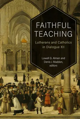 Verné učenie: Luteráni a katolíci v dialógu XII - Faithful Teaching: Lutherans and Catholics in Dialogue XII