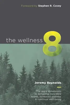 Wellness 8: Osem dimenzií na dosiahnutie neuveriteľného zdravia, zvýšenia wellness a neustálej pohody - The Wellness 8: The eight dimensions to achieving incredible health, increased wellness & continual well-being