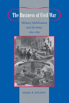 Biznis občianskej vojny: Vojenská mobilizácia a štát, 1861 - 1865 - The Business of Civil War: Military Mobilization and the State, 1861-1865