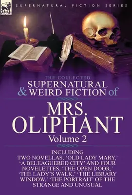 The Collected Supernatural and Weird Fiction of Mrs Oliphant: Vrátane dvoch noviel: „Old Lady Mary“, „a Beleaguered City“ a štyroch noviel - The Collected Supernatural and Weird Fiction of Mrs Oliphant: Volume 2-Including Two Novellas, 'Old Lady Mary, ' 'a Beleaguered City' and Four Novelet