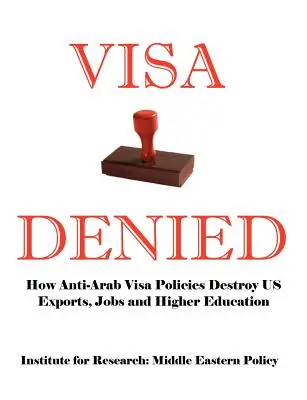 Odmietnuté víza: Ako protiarabská vízová politika ničí náš export, pracovné miesta a vyššie vzdelanie - Visa Denied: How Anti-Arab Visa Policies Destroy Us Exports, Jobs and Higher Education