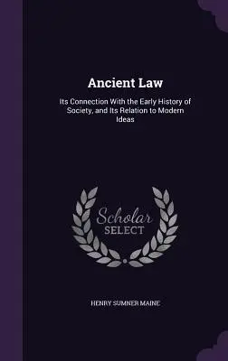 Antické právo: Jeho spojitosť s ranými dejinami spoločnosti a jeho vzťah k moderným ideám - Ancient Law: Its Connection With the Early History of Society, and Its Relation to Modern Ideas