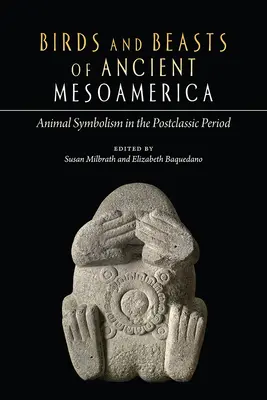 Vtáky a zvieratá starovekej Mezoameriky: Zvieracia symbolika v poklasickom období - Birds and Beasts of Ancient Mesoamerica: Animal Symbolism in the Postclassic Period