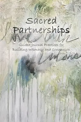 Posvätné partnerstvá: Vedené denníkové cvičenia pre budovanie intimity a spojenia - Sacred Partnerships: Guided Journal Practices for Building Intimacy and Connection