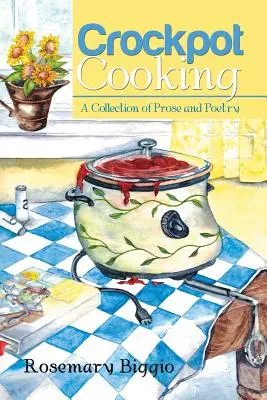 Varenie v hrnci: Kuchyňa na varenie: zbierka prózy a poézie - Crockpot Cooking: A Collection of Prose and Poetry