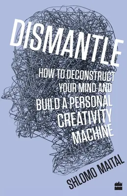 Demontáž: Ako dekonštruovať svoju myseľ a vytvoriť si osobný stroj na tvorivosť - Dismantle: How to Deconstruct Your Mind and Build a Personal Creativity Machine