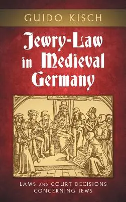 Židovské právo v stredovekom Nemecku: Zákony a súdne rozhodnutia týkajúce sa Židov - Jewry-Law in Medieval Germany: Laws and Court Decisions Concerning Jews